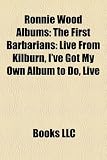 Ronnie Wood Albums: The First Barbarians: Live From Kilburn, I`ve Got My Own Album to Do, Live