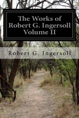 The Works of Robert G. Ingersoll Volume II, by Robert G. Ingersoll