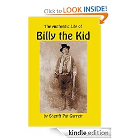 The Authentic Life of Billy the Kid: A Biography of William Bonney by the Sheriff Who Knew Him, and Killed Him