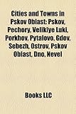 Cities and Towns in Pskov Oblast: Pskov, Pechory, Velikiye Luki, Porkhov, Pytalovo, Gdov, Sebezh, Ostrov, Pskov Oblast, Dno, Nevel-