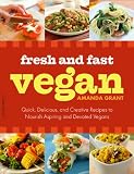 Fresh and Fast Vegan: Quick, Delicious, and Creative Recipes to Nourish Aspiring and Devoted Vegans