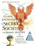 The Element Encyclopedia of Secret Societies and Hidden History: The Ultimate A-Z of Ancient Mysteries, Lost Civilizations and Forgotten Wisdom