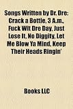 Songs Written by Dr. Dre: Crack a Bottle, 3 A.m., Fuck Wit Dre Day, Just Lose It, No Diggity, Let Me Blow Ya Mind, Keep Their Heads Ringin`