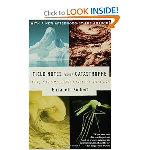 Field Notes from a Catastrophe: Man, Nature, and Climate Change Elizabeth Kolbert