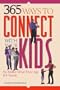 365 Ways to Connect With Your Kids: No Matter What Their Age [Or Yours]