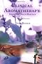 Clinical Aromatherapy: Essential Oils in Practice