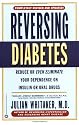 Reversing Diabetes: Reduce or Even Eliminate Your Dependence on Insulin or Oral Drugs