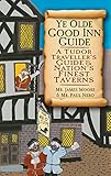 Ye olde good inn guide : a Tudor traveller's guide to the nation's finest taverns
