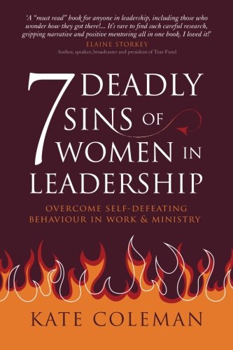 7 Deadly Sins of Women in Leadership: Overcome Self-Defeating Behaviour in Work and Ministry (Volume 1)