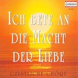 Ich bete an die Macht der Liebe: Geistliche Chöre