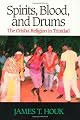 Spirits, Blood and Drums: The Orisha Religion in Trinidad