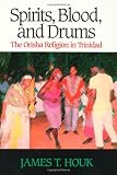 Spirits, Blood and Drums: The Orisha Religion in Trinidad