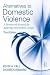 Alternatives to Domestic Violence: A Homework Manual for Battering Intervention Groups, Third Edition