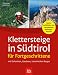  : Klettersteige in S&uuml;dtirol f&uuml;r Fortgeschrittene: 30 Touren - mit Dolomiten, Gardasee und Lessinische Berge. Mit Luftbilder und vermessene Aufstiegsskizzen