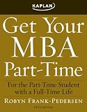 Get Your MBA Part-Time: For the Part-Time Student with a Full-Time Life