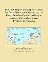 The 2009 Import and Export Market for Corn Flakes and Other Prepared Foods Obtained by the Swelling or Roasting of Cereals or Cereal Products in Malaysia