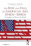 The rise and fall of American art, 1940s-1980s : a geopolitics of Western art worlds