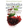 Antibiotika aus der Natur: Sanfte Heilung durch nat�rliche Medizin
