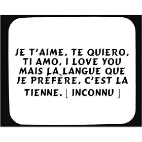 Je t'aime, te quiero, ti amo, i love you mais la langue que je pr�f�re, c'est la tienne. [ Inconnu ] tapis de souris d�cor�