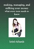 Making, Managing, and Milking Your Money: What Every Teen Needs to Know