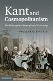 Kant and cosmopolitanism : the philosophical ideal of world citizenship