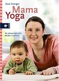 Mama-Yoga: So entspannen sich Mutter und Baby - Zora Gienger