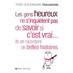 Les gens heureux ne s'inqui�tent pas de savoir si c'est vrai... Ils se racontent de belles histoires
