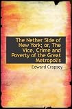 The Nether Side of New York; or, The Vice, Crime and Poverty of the Great Metropolis