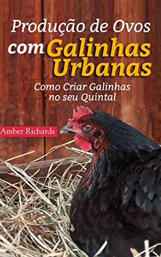 Produção de Ovos com Galinhas Urbanas.  Como Criar Galinhas no seu Quintal (Portuguese Edition)