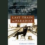 Last Train to Paradise: Henry Flagler and the Spectacular Rise and Fall of the Railroad that Crossed an Ocean | Les Standiford