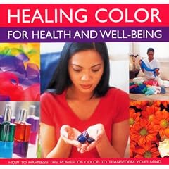 Healing Colour for Health and Well Being: How to Harness the Power of Colour to Transform Your Mind, Body and Spirit