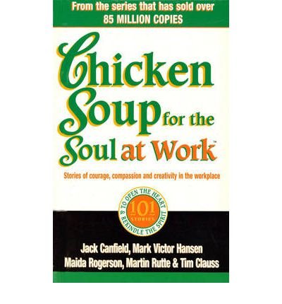 [(Chicken Soup for the Soul at Work: 101 Stories of Courage, Compassion and Creativity in the Workplace)] [Author: Jack Canfield] published on (September, 1999)