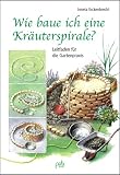 Wie baue ich eine Kraeuterspirale? Leitfaden fuer die Gartenpraxis