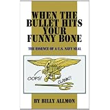 When the Bullet Hits Your Funny Bone: The Essence of a U.S. Navy SEAL ~ Billy Allmon