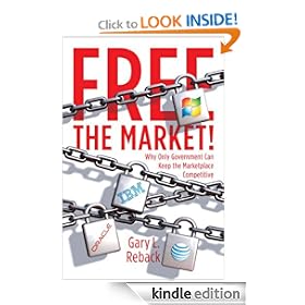 Free the Market!: Why Only Government Can Keep the Marketplace Competitive
