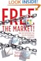 Free the Market!: Why Only Government Can Keep the Marketplace Competitive