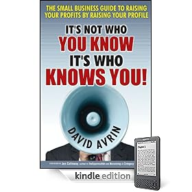 It's Not Who You Know -- It's Who Knows You!: The Small Business Guide to Raising Your Profits by Raising Your Profile