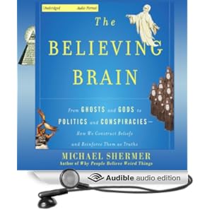 The Believing Brain - From Ghosts and Gods to Politics and Conspiracies, How We Construct Beliefs and Reinforce Them as Truths - Michael Shermer