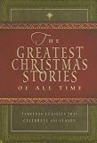 The Greatest Christmas Stories of All Time: Timeless Classics That Celebrate the Season