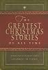 The Greatest Christmas Stories of All Time: Timeless Classics That Celebrate the Season