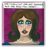 Bad Girl Art Refrigerator Magnet - She Finally Got Her Sh*t Together and Her Body Fell Apart.