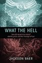 What the Hell: How Did We Get it So Wrong? Eternity, Grace, and the Message of Love