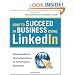 How to Succeed in Business Using LinkedIn: Making Connections and Capturing Opportunities on the World's #1 Business Networking Site