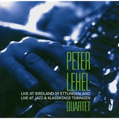 Peter Lehel Quartet: Live at Birdland 59, Ettlingen 2004 & Live at Jazz + Klassiktage, T�bingen 2002