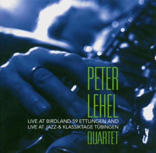 Produkt-Bild: Peter Lehel Quartet: Live at Birdland 59, Ettlingen 2004 & Live at Jazz + Klassiktage, T&uuml;bingen 2002