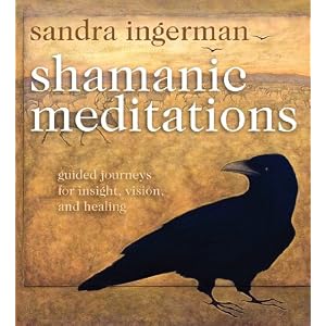 Shamanic Meditations: Guided Journeys for Insight, Vision, and Healing