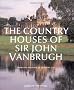 The Country Houses of John Vanbrugh: From the Archives of 