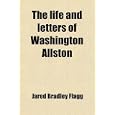The life and letters of Washington Allston by Jared Bradley Flagg
