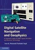 Digital Satellite Navigation and Geophysics: A Practical Guide with GNSS Signal Simulator and Receiver Laboratory