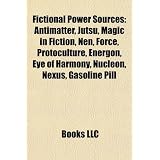 Fictional Power Sources: Antimatter, Jutsu, Magic in Fiction, Nen, Force, Protoculture, Energon, Eye of Harmony, Nucleon, Nexus, Gasoline Pill